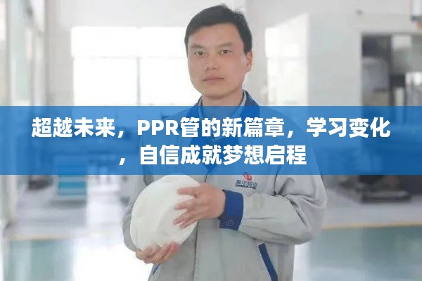 PPR管新篇章,学习变化,自信启航未来梦想