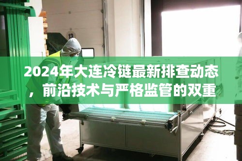 大连冷链最新动态,前沿技术与严格监管的双重保障