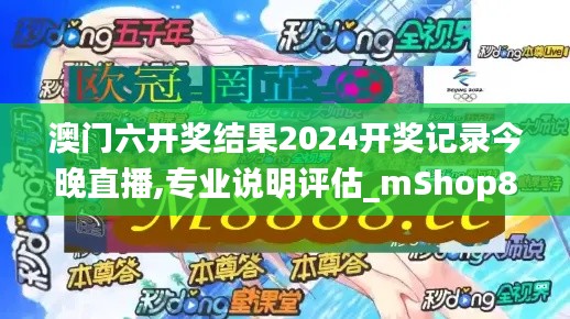 澳门六开奖结果2024开奖记录今晚直播,专业说明评估_mShop87.157-6