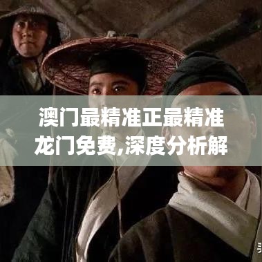 澳门最精准正最精准龙门免费,深度分析解释定义_WearOS70.852-3