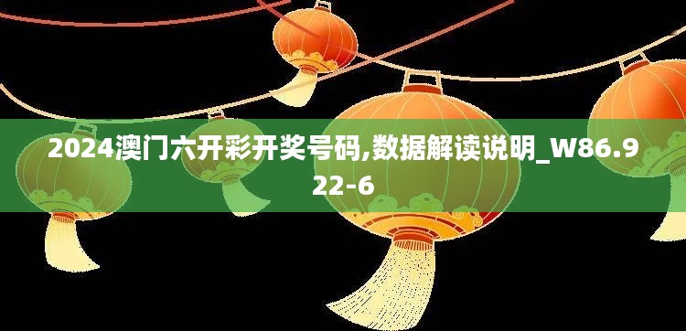 2024澳门六开彩开奖号码,数据解读说明_W86.922-6