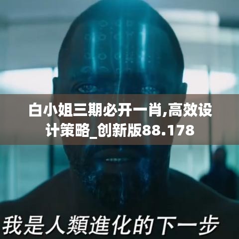 白小姐三期必开一肖,高效设计策略_创新版88.178