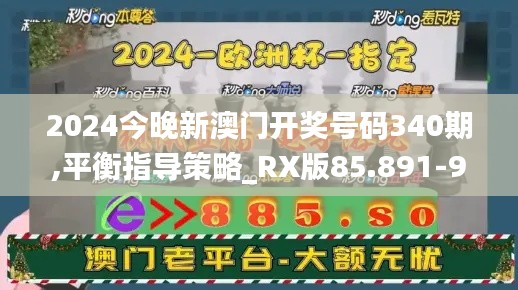 2024今晚新澳门开奖号码340期,平衡指导策略_RX版85.891-9