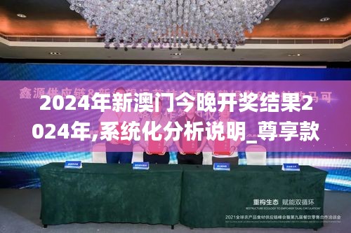 2024年新澳门今晚开奖结果2024年,系统化分析说明_尊享款19.287