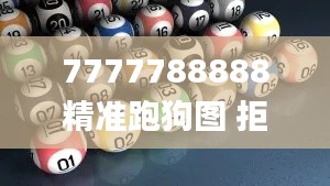 7777788888精准跑狗图 拒绝改写,实地数据评估解析_影像版10.285