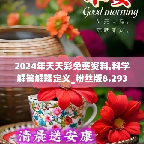 2024年天天彩免费资料,科学解答解释定义_粉丝版8.293