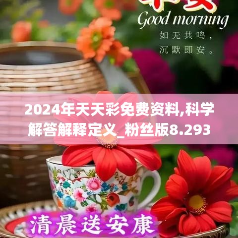 2024年天天彩免费资料,科学解答解释定义_粉丝版8.293