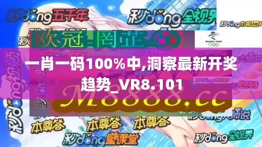 一肖一码100%中,洞察最新开奖趋势_VR8.101