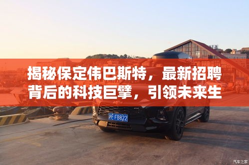 保定伟巴斯特科技巨擘引领未来,最新招聘揭示未来生活新篇章