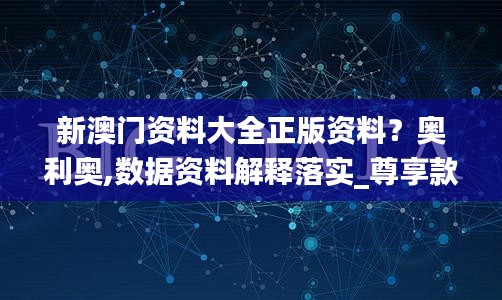 新澳门资料大全正版资料?奥利奥,数据资料解释落实_尊享款1.233