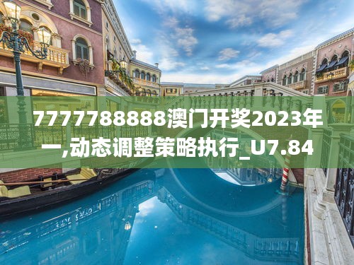 7777788888澳门开奖2023年一,动态调整策略执行_U7.845