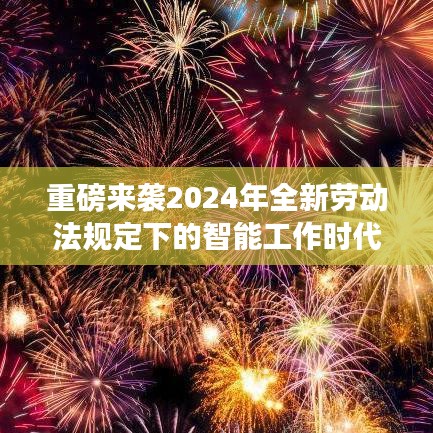 重磅来袭,智能工作时代下的新劳动法规定,科技革新重塑职场生活体验