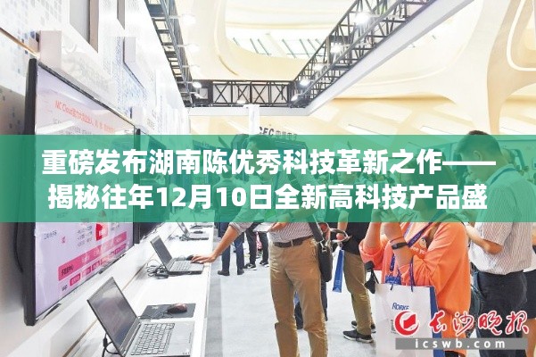 湖南陈优秀科技革新重磅发布,揭秘全新高科技产品盛宴,引领未来生活新纪元!