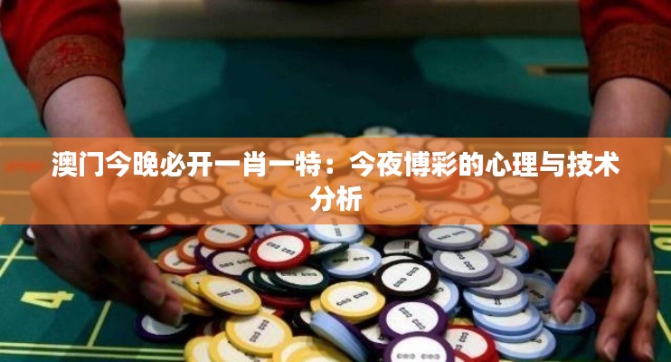 澳门今晚必开一肖一特:今夜博彩的心理与技术分析