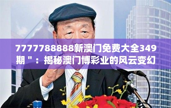 7777788888新澳门免费大全349期":揭秘澳门博彩业的风云变幻