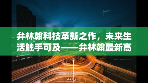 弁林翰科技革新之作,触摸未来生活的科技体验报告