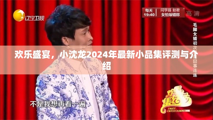 欢乐盛宴,小沈龙最新小品集评测与介绍(2024版)