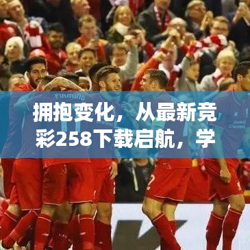 拥抱变化,最新竞彩258下载启航,自信成就学习之旅