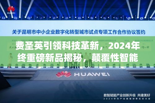 费圣英引领科技革新,重磅新品揭秘,颠覆性智能体验震撼来袭(2024年)