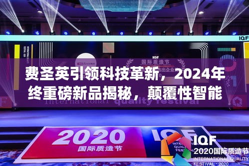 费圣英引领科技革新,重磅新品揭秘,颠覆性智能体验震撼来袭(2024年)