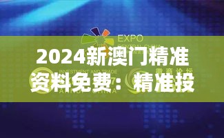 2024新澳门精准资料免费:精准投资,把握澳门新机遇
