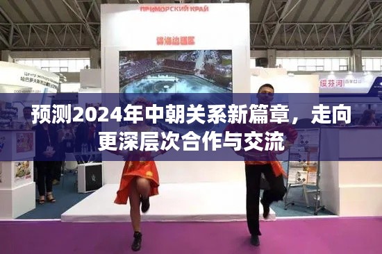 2024年中朝关系展望,深层次合作与交流的新篇章