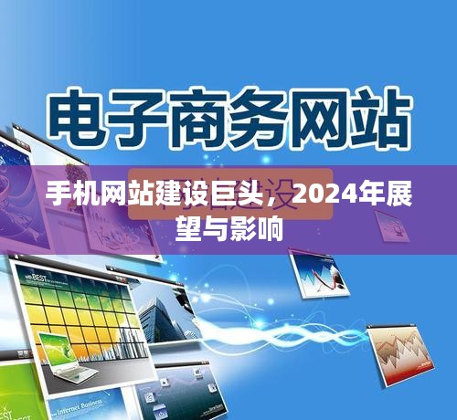 手机网站建设巨头展望2024,行业趋势与深远影响