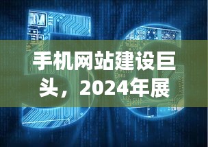 手机网站建设巨头展望2024,行业趋势与深远影响