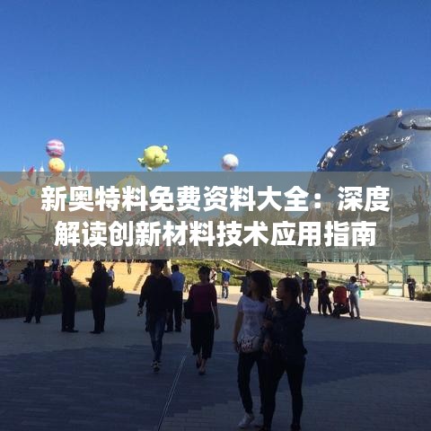 新奥特料免费资料大全:深度解读创新材料技术应用指南