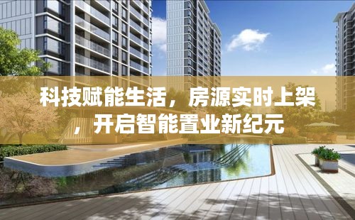 智能科技赋能置业,房源实时上架,开启智能置业新时代