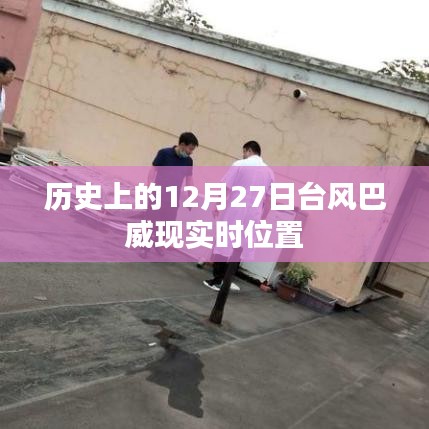 台风巴威实时位置查询,历史轨迹与最新动态