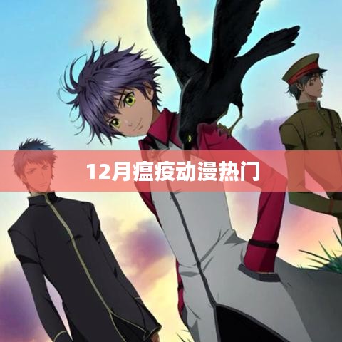 12月瘟疫动漫热门榜,不容错过的精彩作品