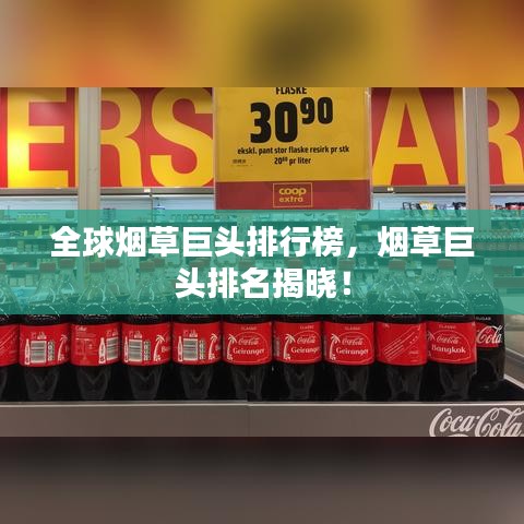 全球烟草巨头排行榜,烟草巨头排名揭晓!