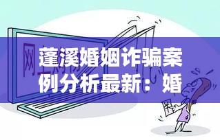 蓬溪婚姻诈骗案例分析最新:婚姻诈骗罪案例