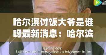 哈尔滨讨饭大爷是谁呀最新消息:哈尔滨爷烧