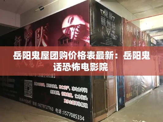 岳阳鬼屋团购价格表最新:岳阳鬼话恐怖电影院