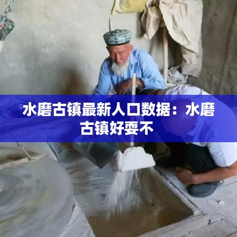 水磨古镇最新人口数据:水磨古镇好耍不