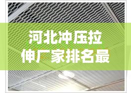 河北冲压拉伸厂家排名最新:河北冲压件加工厂家