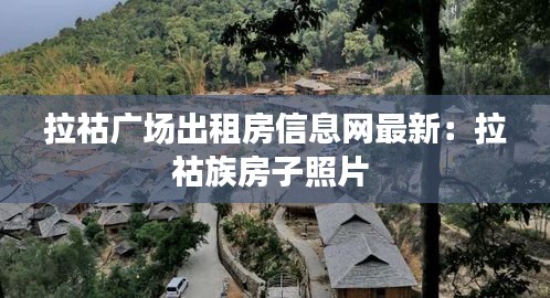 拉祜广场出租房信息网最新：拉祜族房子照片 