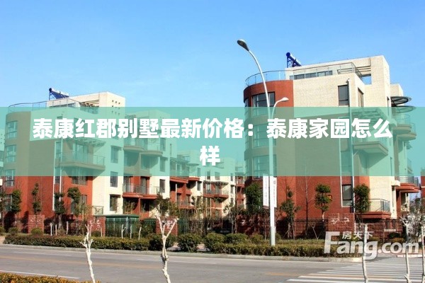 泰康红郡别墅最新价格:泰康家园怎么样