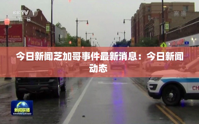 今日新闻芝加哥事件最新消息:今日新闻动态