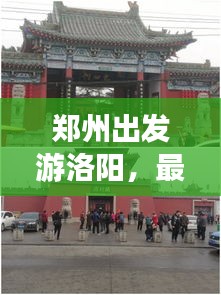 郑州出发游洛阳,最新旅游攻略全攻略