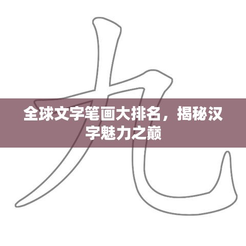 全球文字笔画大排名,揭秘汉字魅力之巅