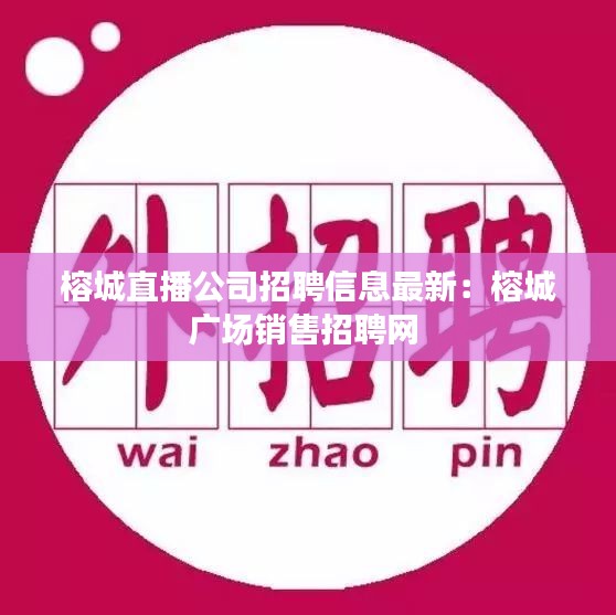 榕城直播公司招聘信息最新:榕城广场销售招聘网