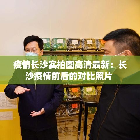 疫情长沙实拍图高清最新:长沙疫情前后的对比照片