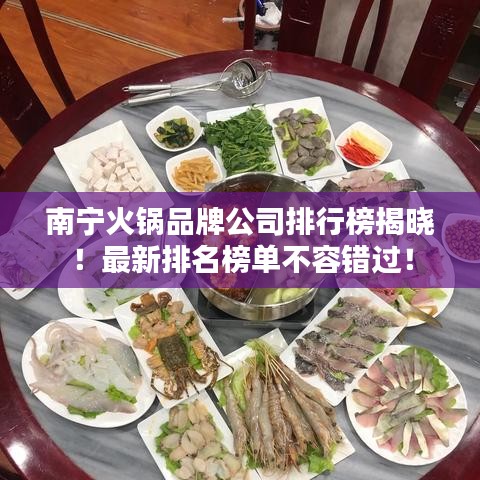 南宁火锅品牌公司排行榜揭晓!最新排名榜单不容错过!