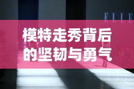 模特走秀背后的坚韧与勇气,励志语录闪耀人心