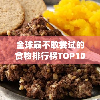 全球最不敢尝试的食物排行榜TOP10,你敢挑战吗?