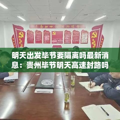 明天出发毕节要隔离吗最新消息:贵州毕节明天高速封路吗