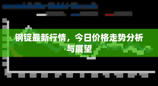 钢锭最新行情,今日价格走势分析与展望